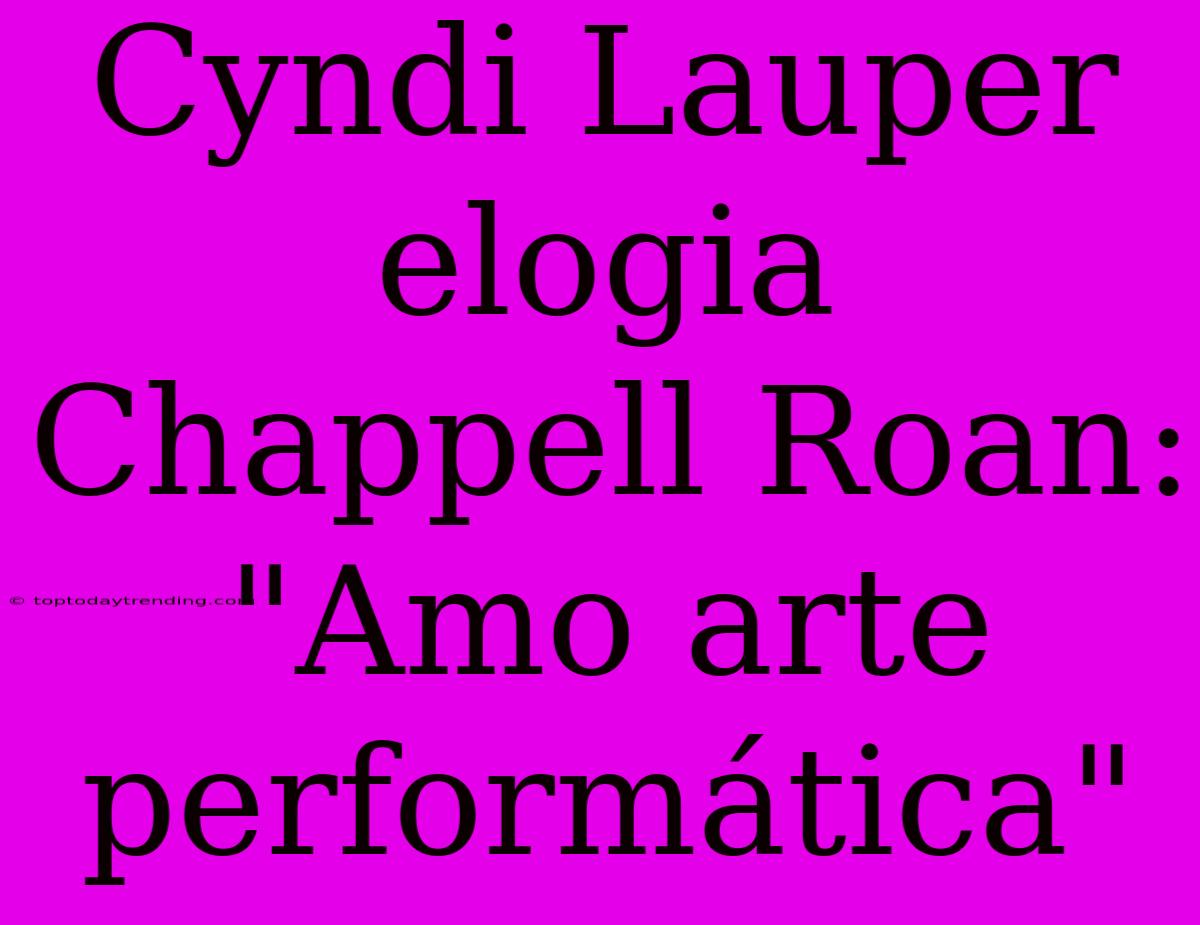 Cyndi Lauper Elogia Chappell Roan: 