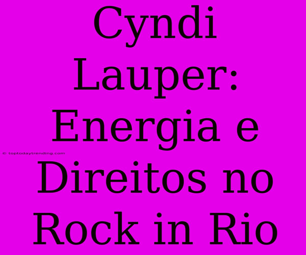 Cyndi Lauper: Energia E Direitos No Rock In Rio