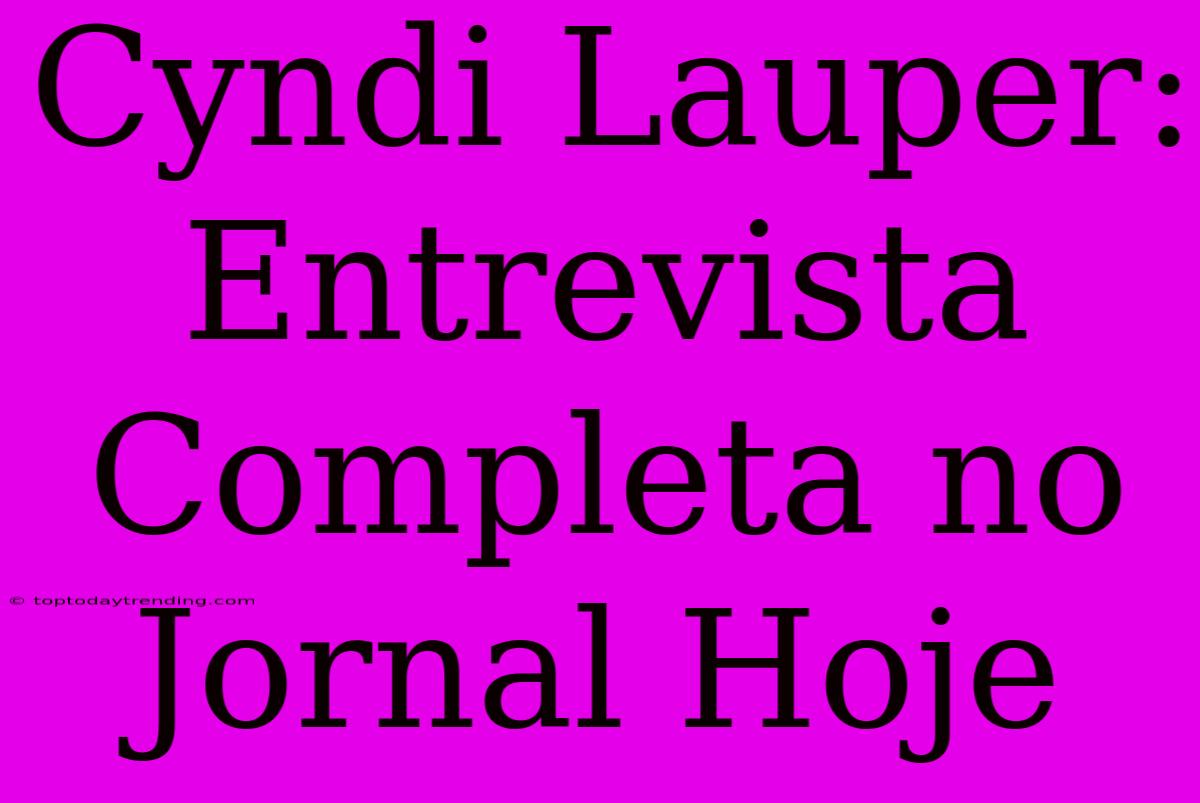 Cyndi Lauper: Entrevista Completa No Jornal Hoje