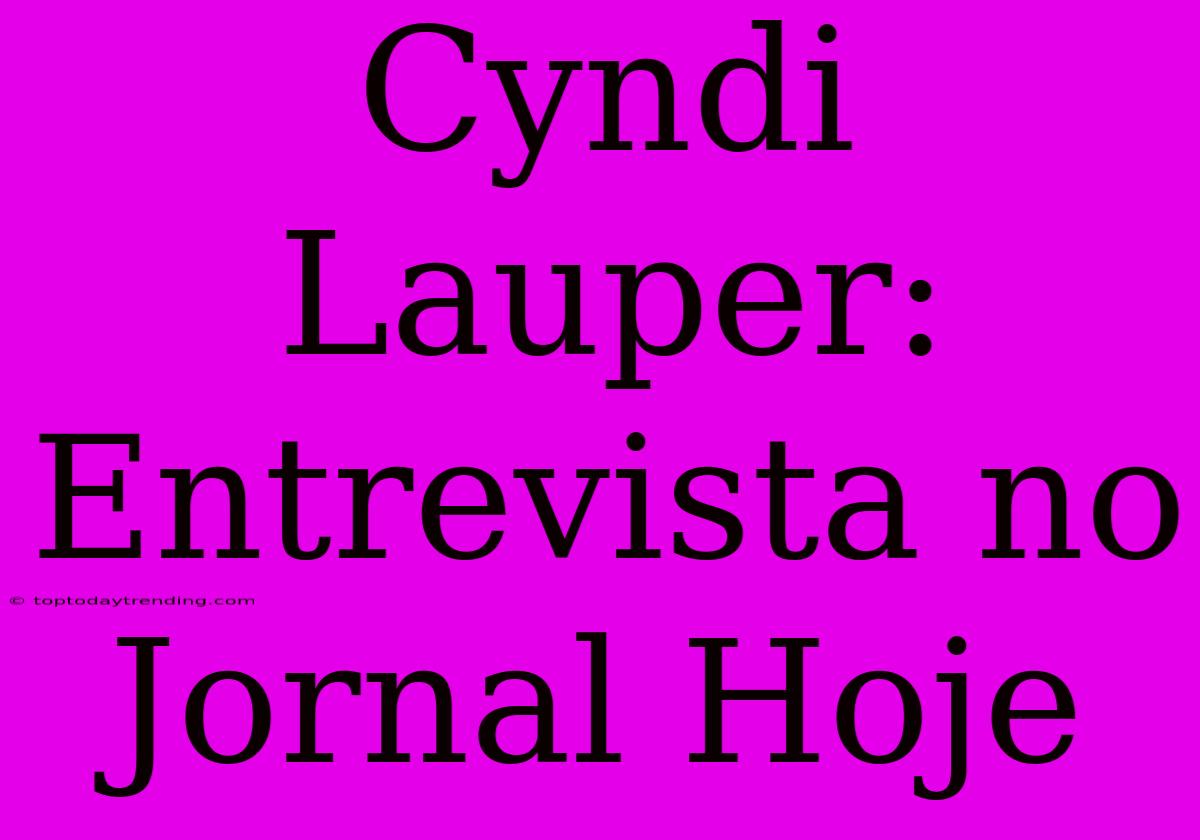 Cyndi Lauper: Entrevista No Jornal Hoje