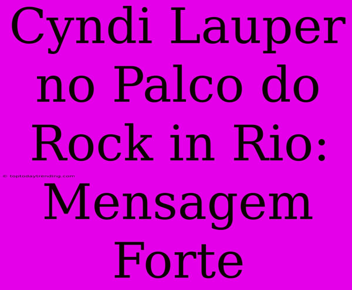 Cyndi Lauper No Palco Do Rock In Rio: Mensagem Forte