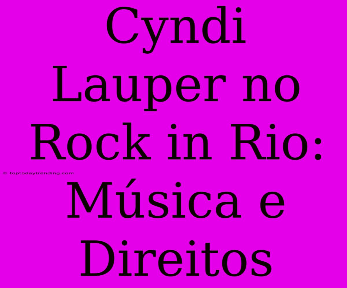 Cyndi Lauper No Rock In Rio: Música E Direitos