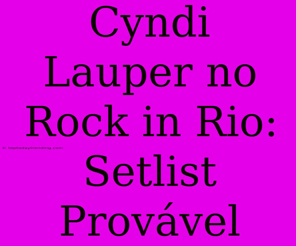 Cyndi Lauper No Rock In Rio: Setlist Provável