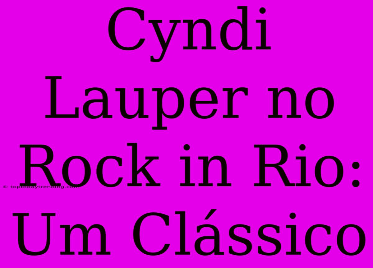 Cyndi Lauper No Rock In Rio: Um Clássico