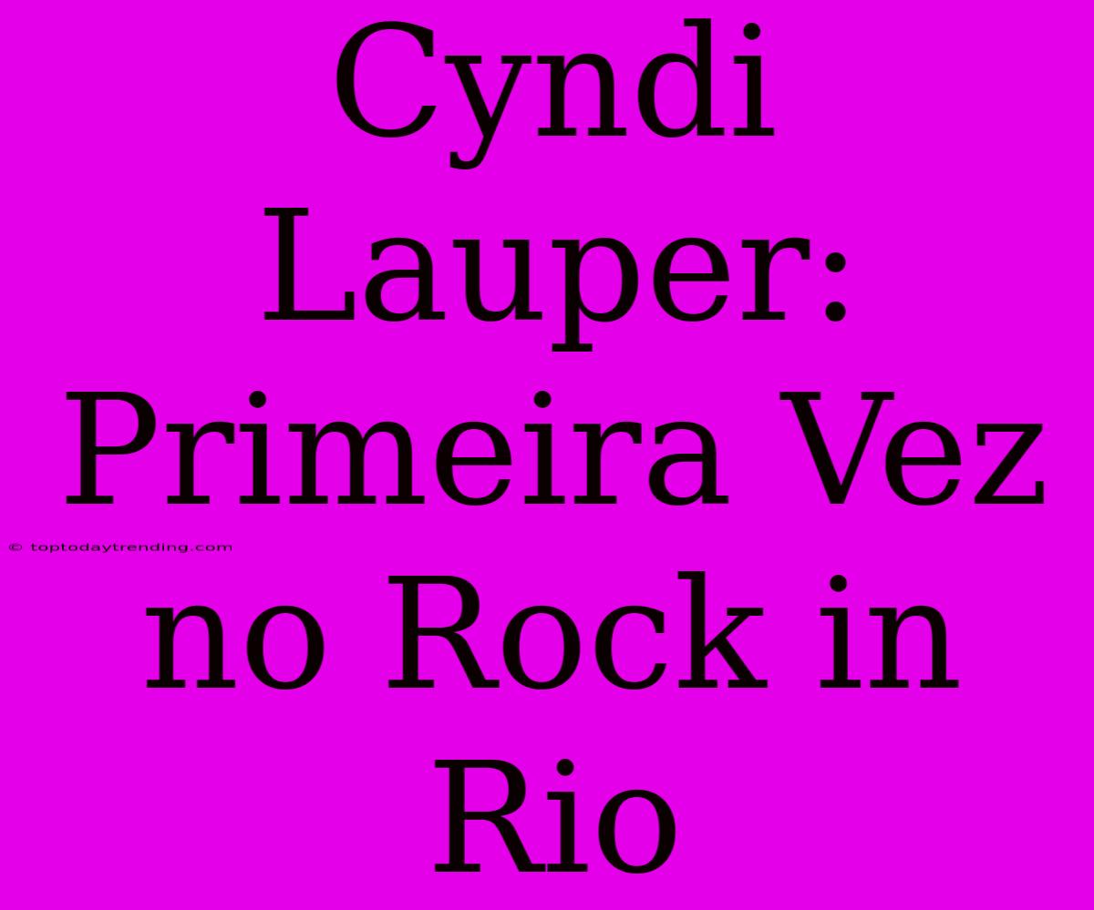 Cyndi Lauper: Primeira Vez No Rock In Rio