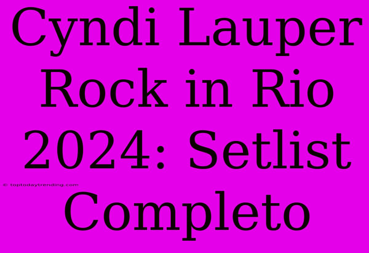 Cyndi Lauper Rock In Rio 2024: Setlist Completo