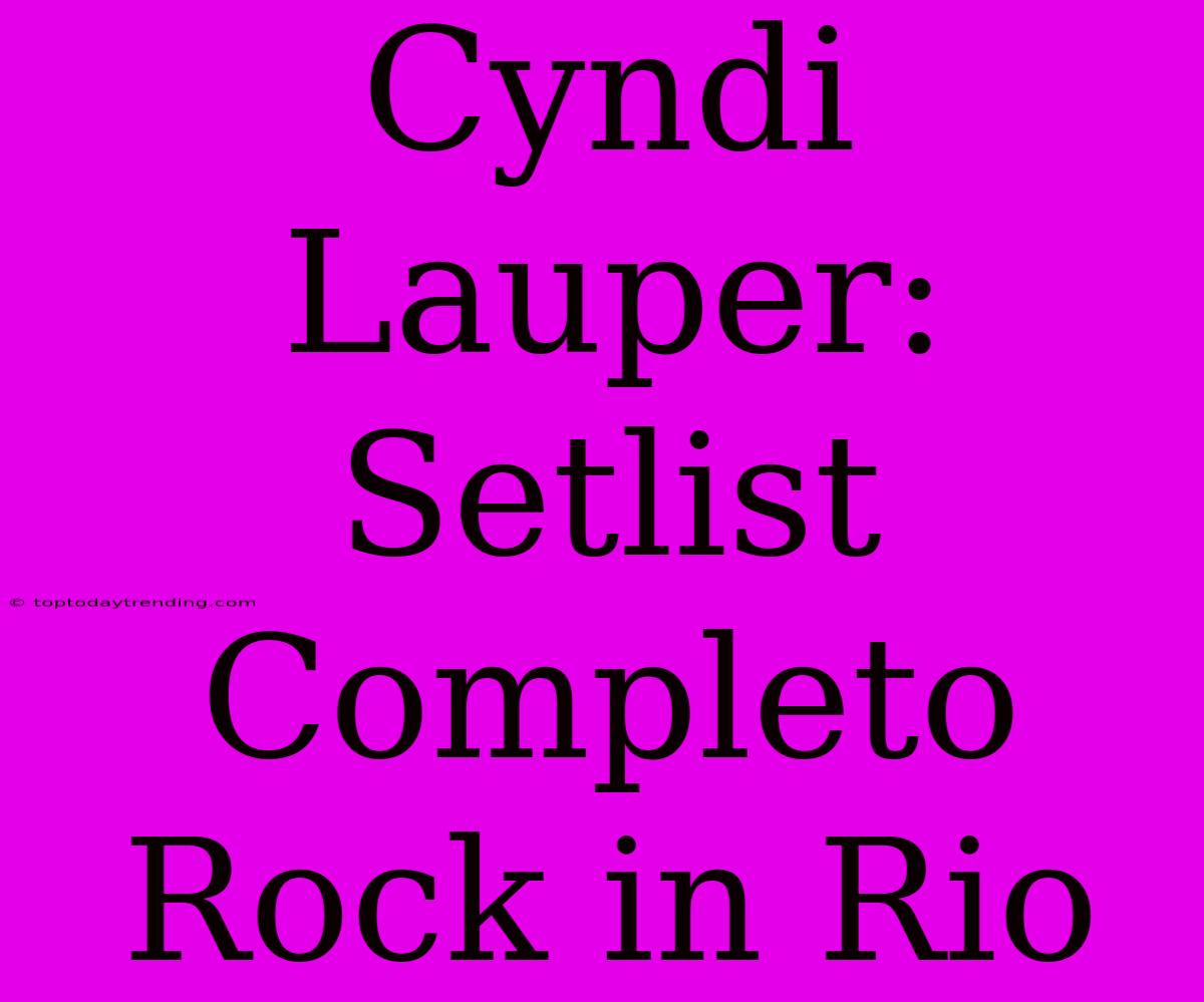 Cyndi Lauper: Setlist Completo Rock In Rio