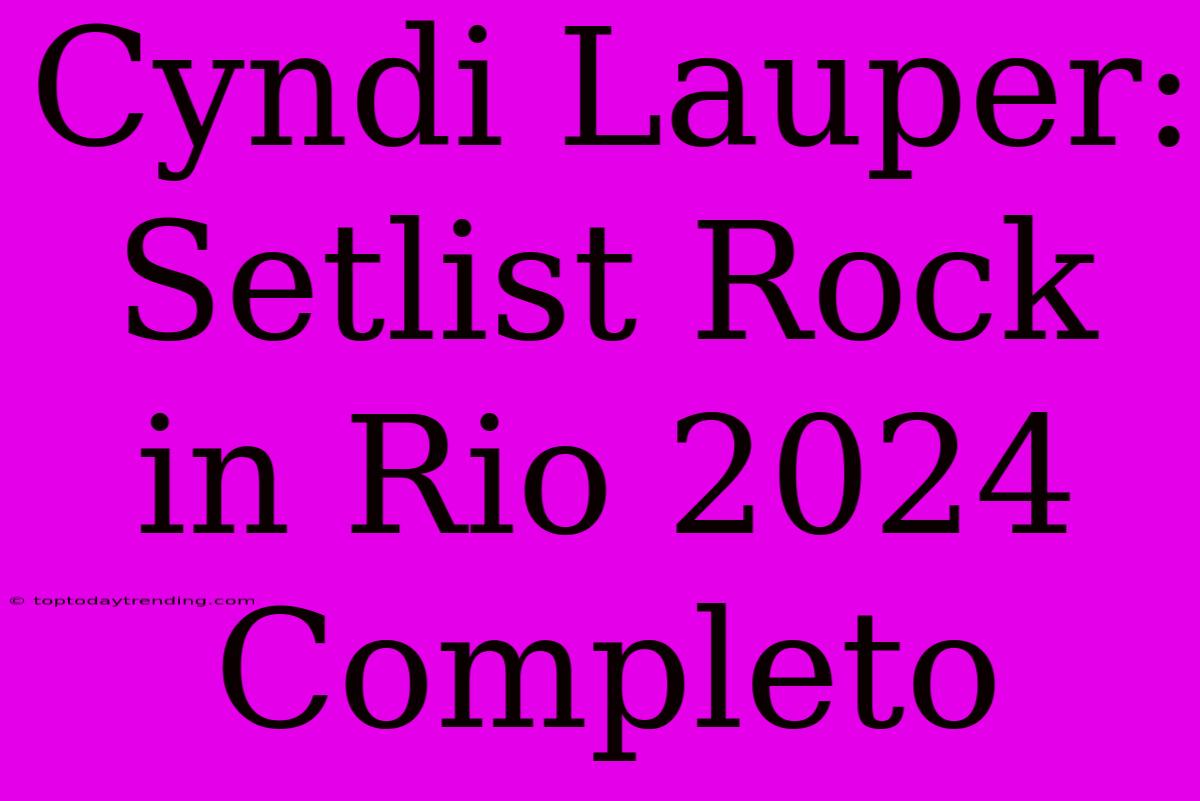 Cyndi Lauper: Setlist Rock In Rio 2024 Completo