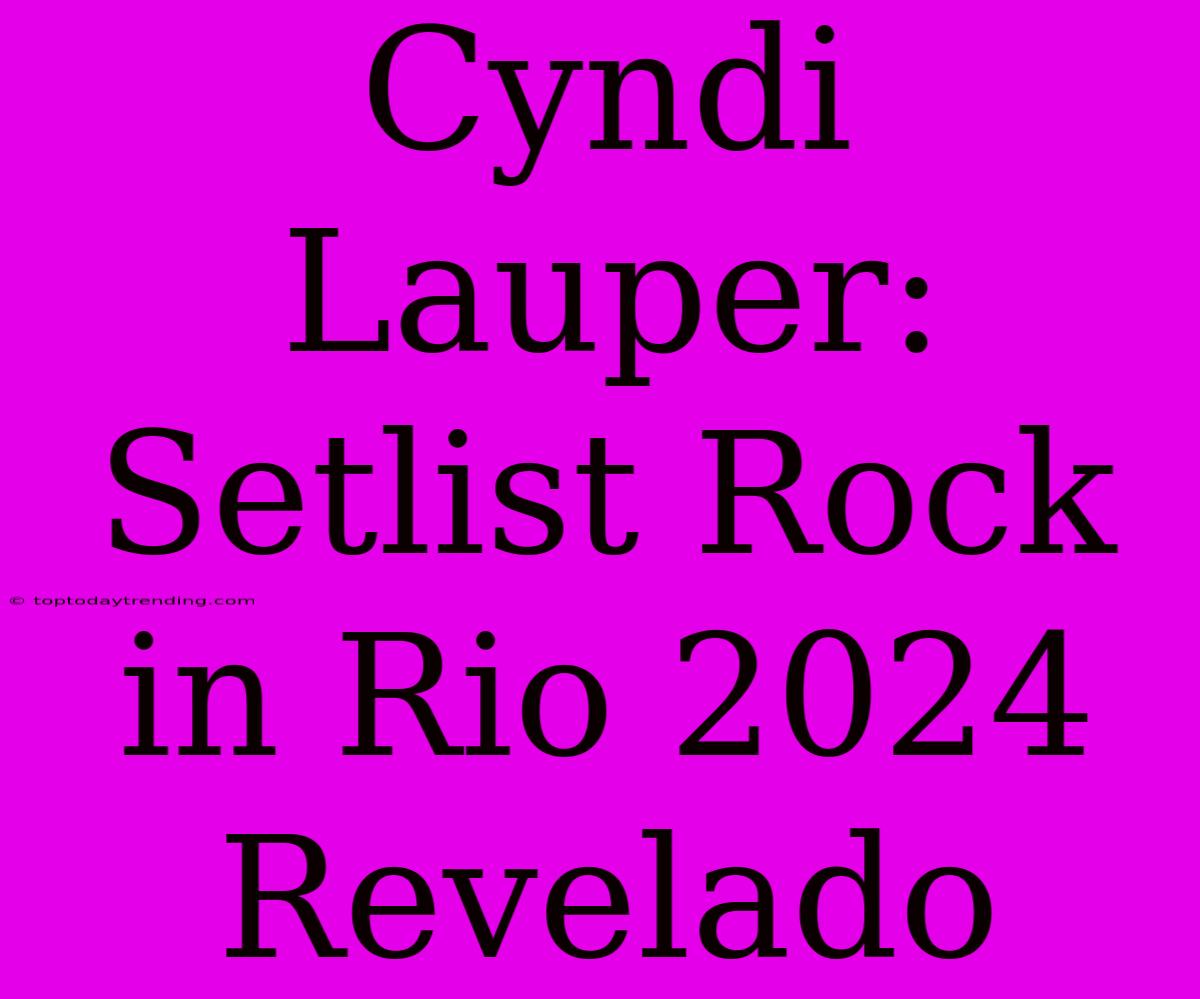 Cyndi Lauper: Setlist Rock In Rio 2024 Revelado