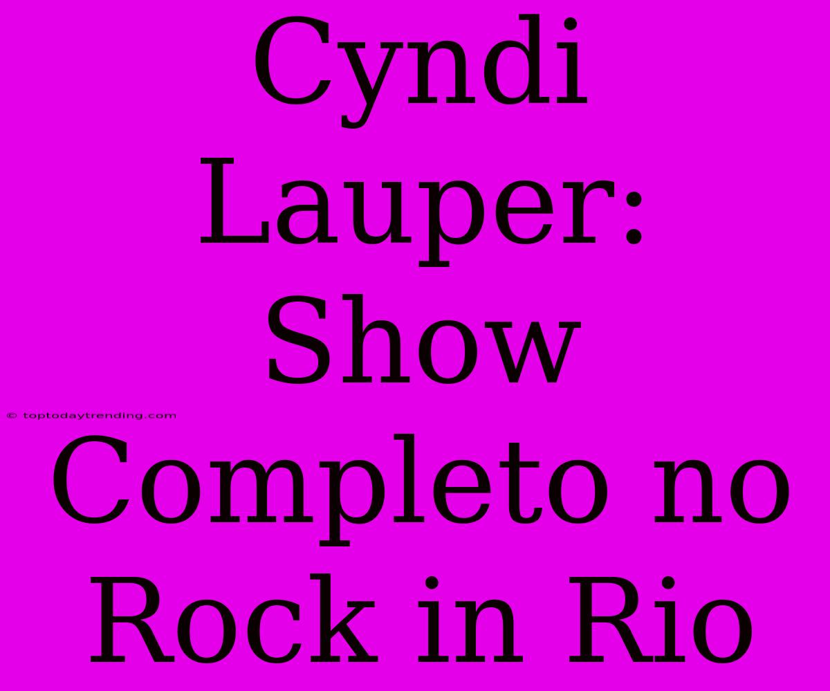 Cyndi Lauper: Show Completo No Rock In Rio