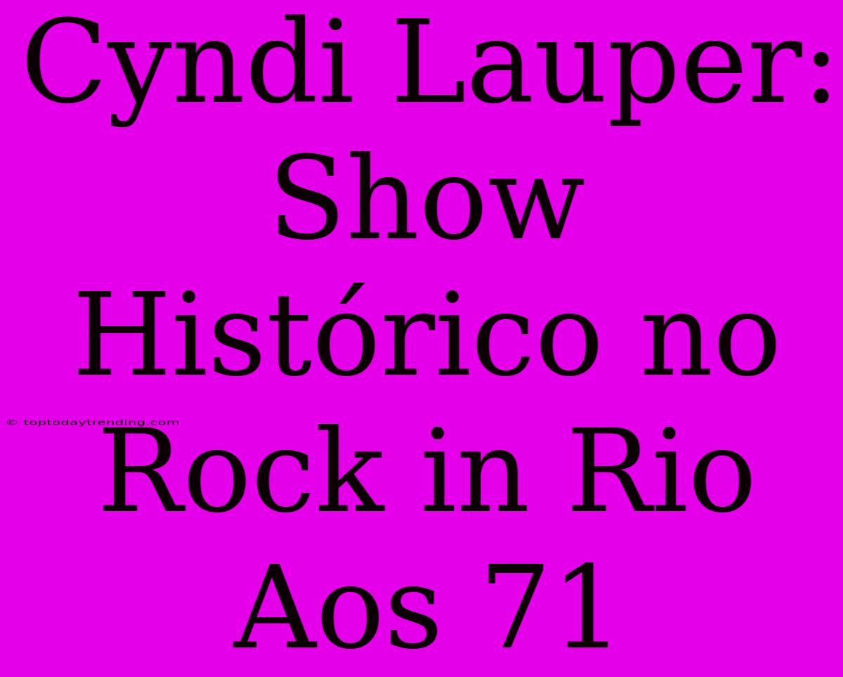 Cyndi Lauper: Show Histórico No Rock In Rio Aos 71