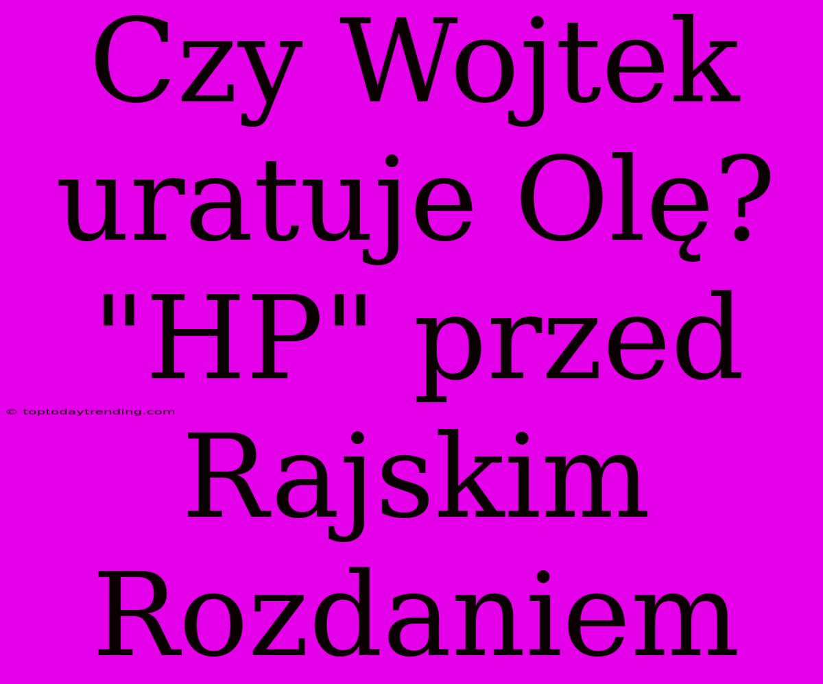 Czy Wojtek Uratuje Olę? 