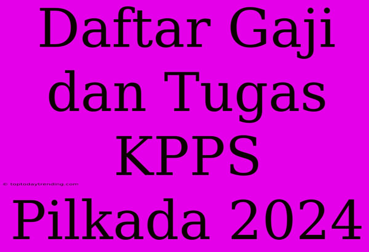 Daftar Gaji Dan Tugas KPPS Pilkada 2024