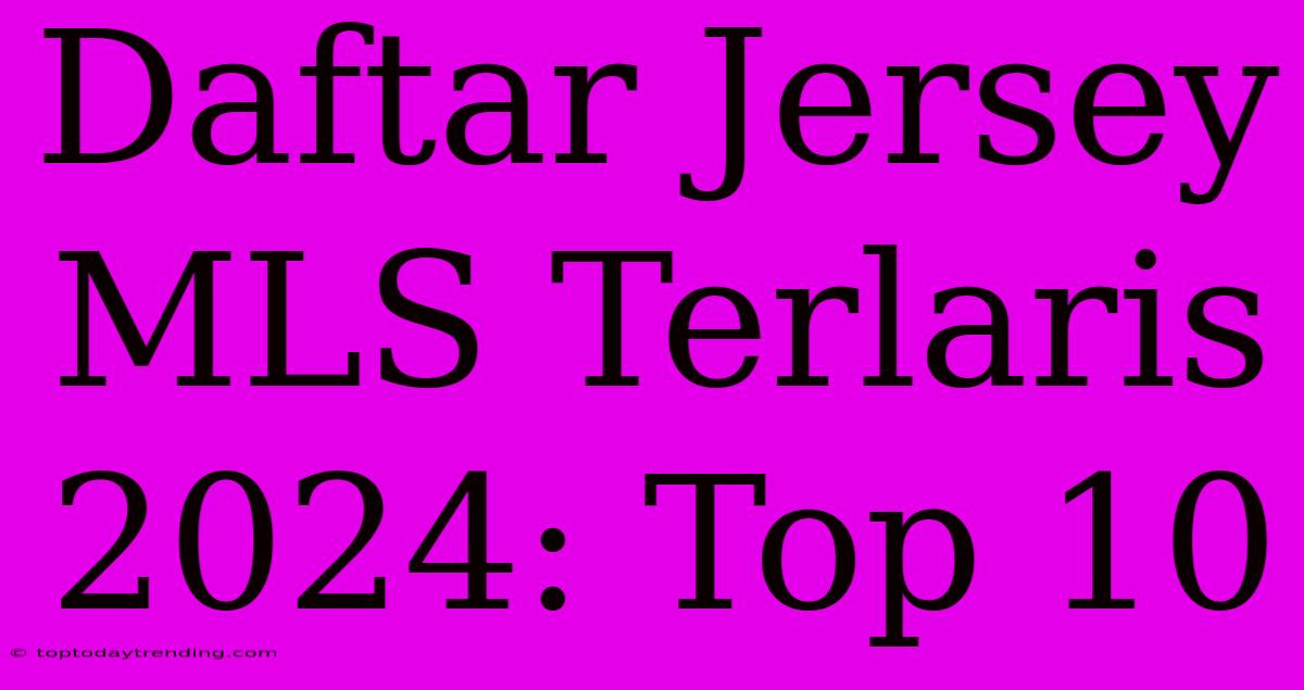 Daftar Jersey MLS Terlaris 2024: Top 10