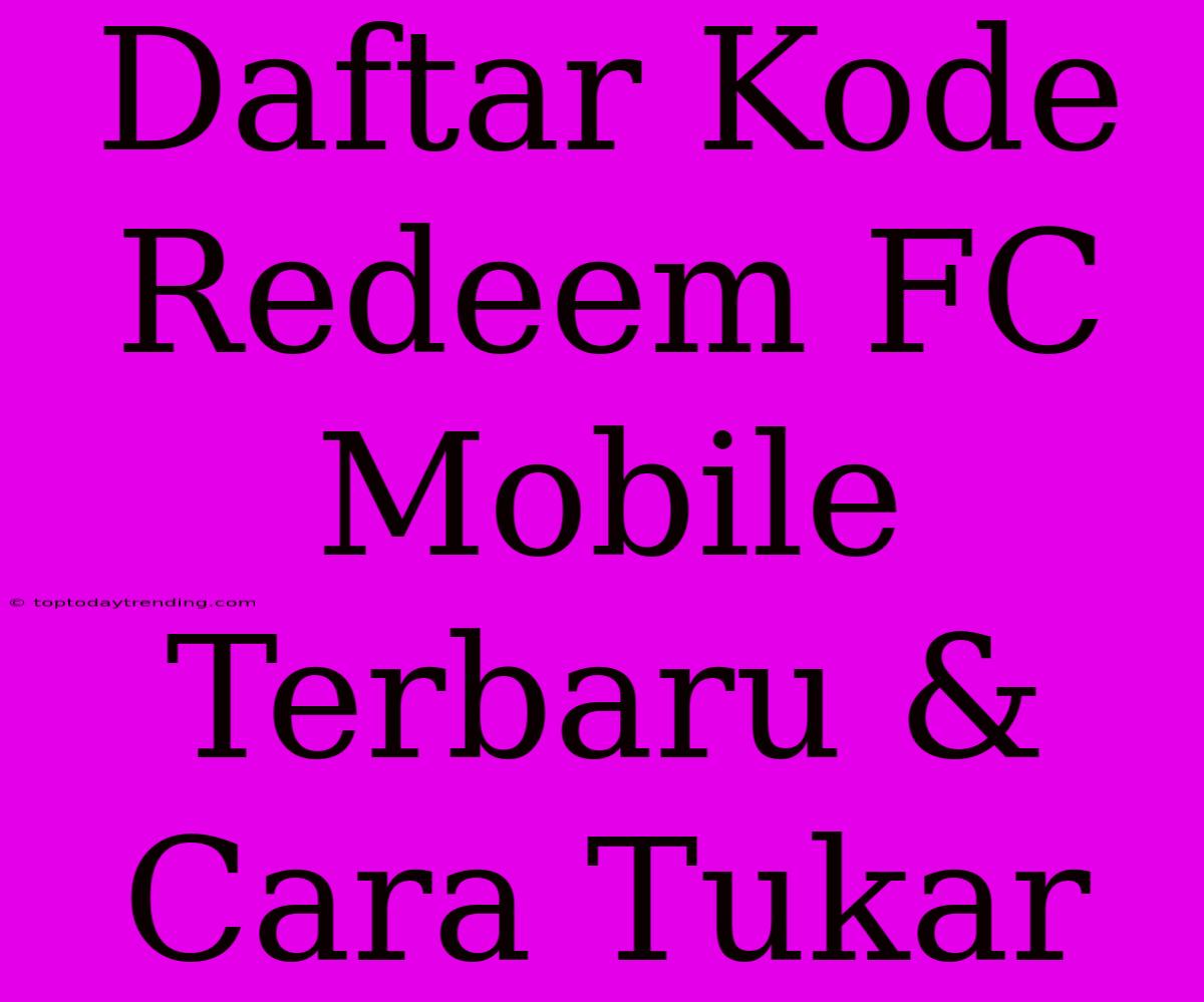 Daftar Kode Redeem FC Mobile Terbaru & Cara Tukar