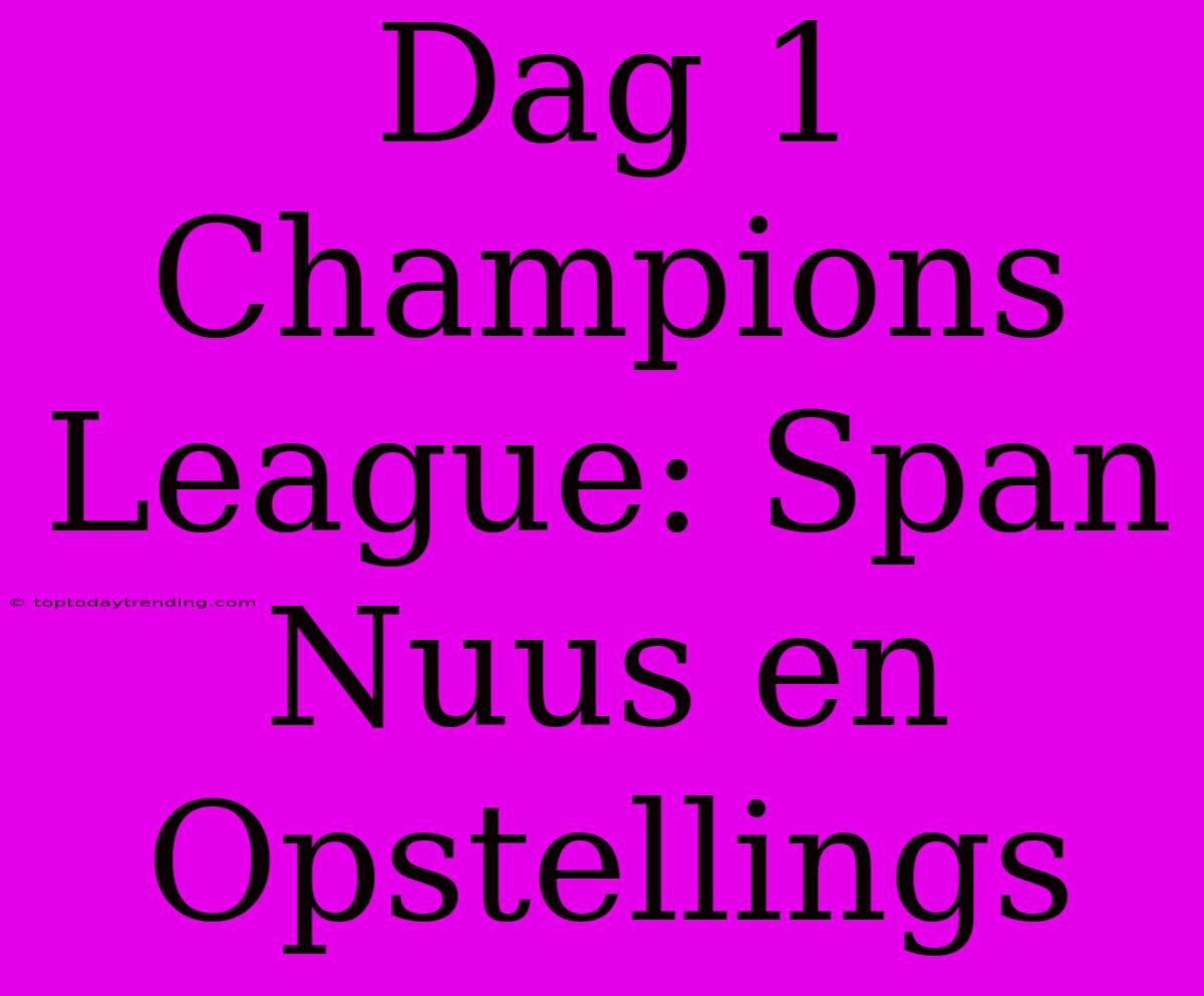 Dag 1 Champions League: Span Nuus En Opstellings