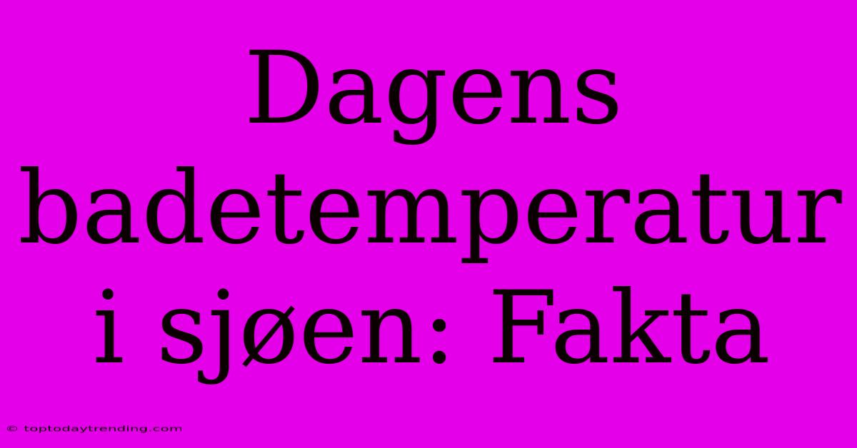 Dagens Badetemperatur I Sjøen: Fakta