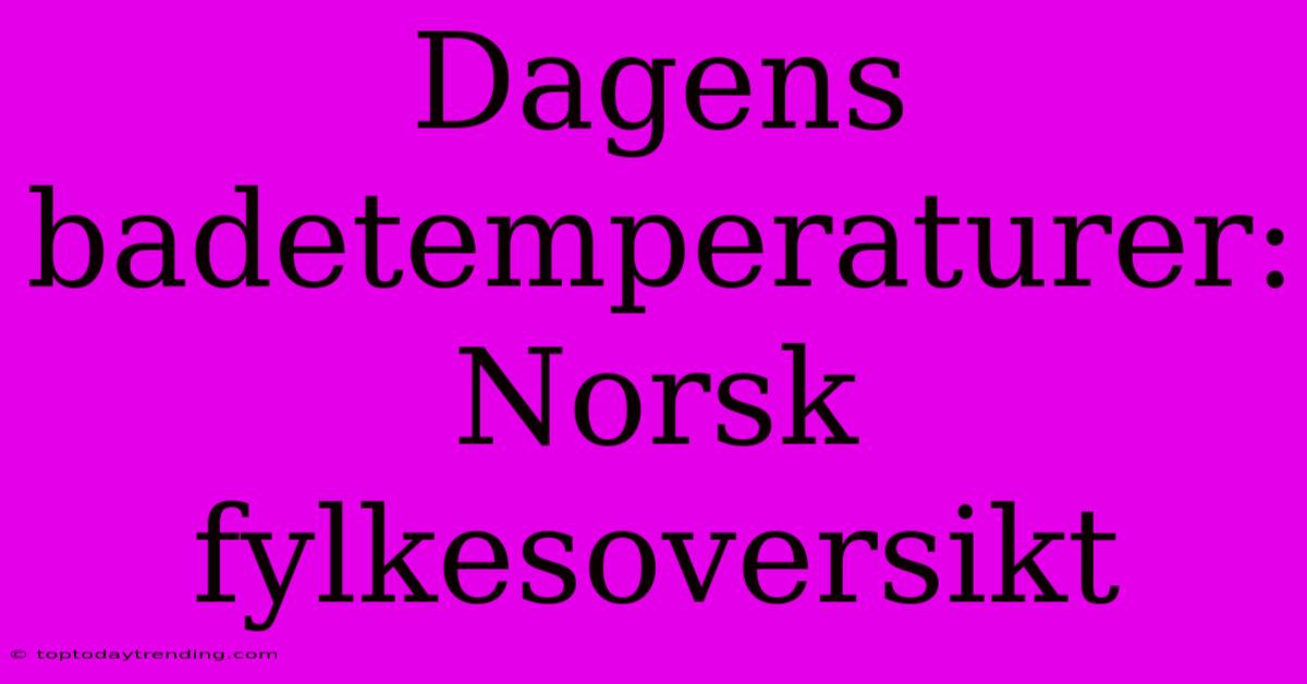 Dagens Badetemperaturer: Norsk Fylkesoversikt