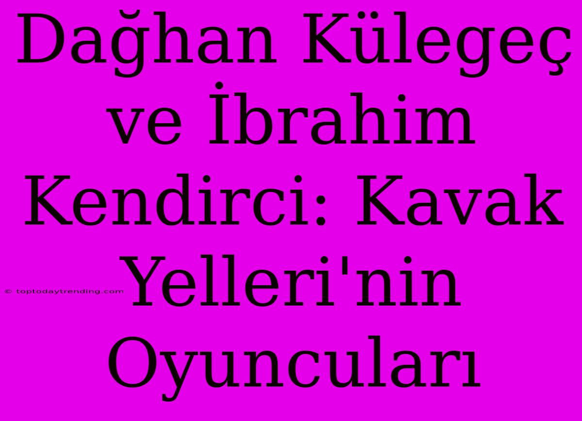 Dağhan Külegeç Ve İbrahim Kendirci: Kavak Yelleri'nin Oyuncuları