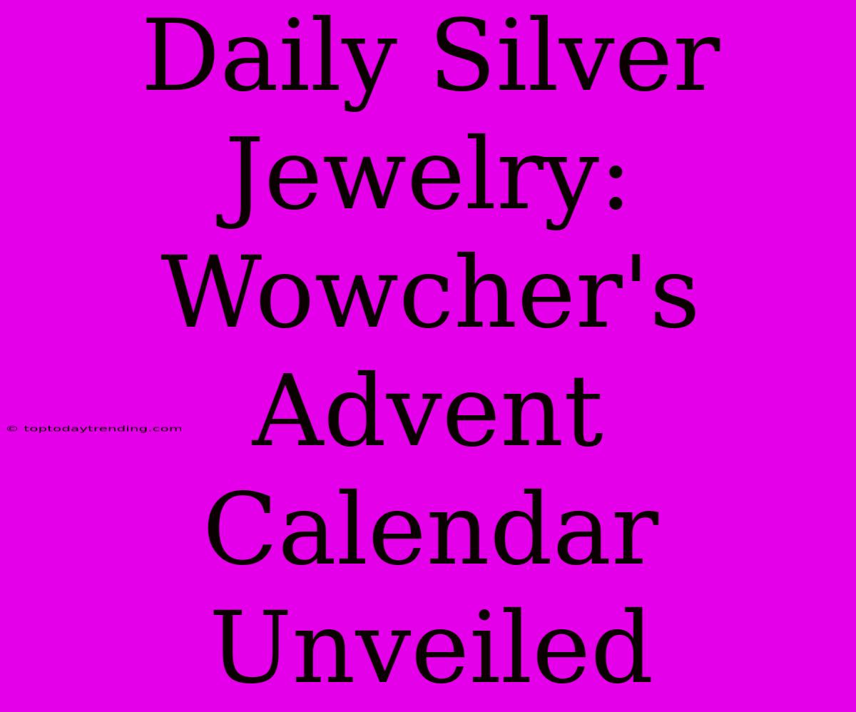 Daily Silver Jewelry: Wowcher's Advent Calendar Unveiled