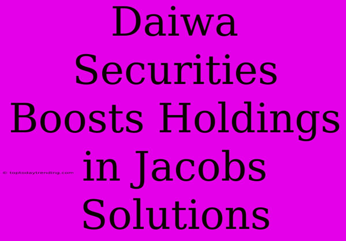 Daiwa Securities Boosts Holdings In Jacobs Solutions