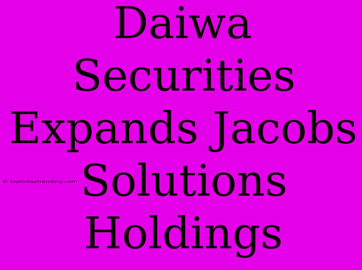 Daiwa Securities Expands Jacobs Solutions Holdings