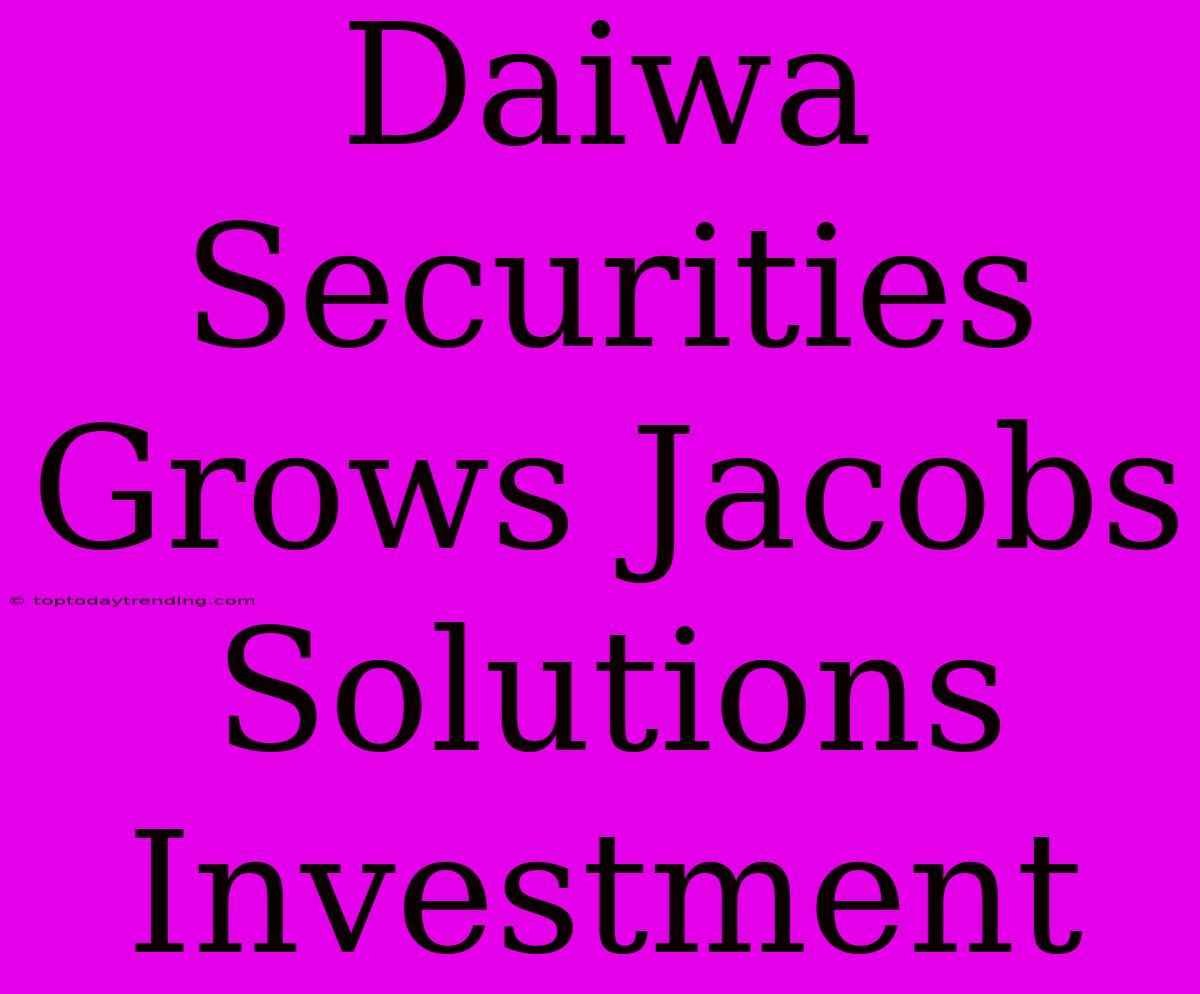 Daiwa Securities Grows Jacobs Solutions Investment