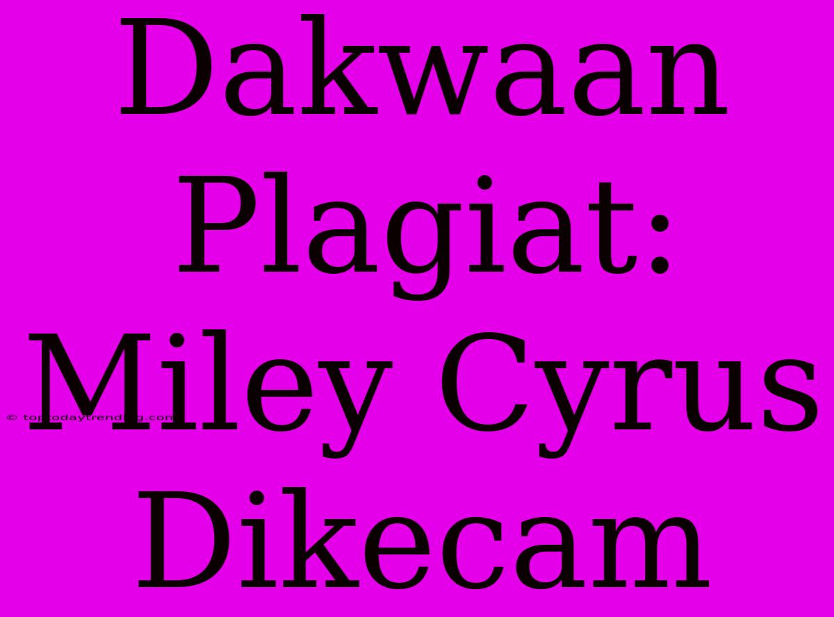 Dakwaan Plagiat: Miley Cyrus Dikecam