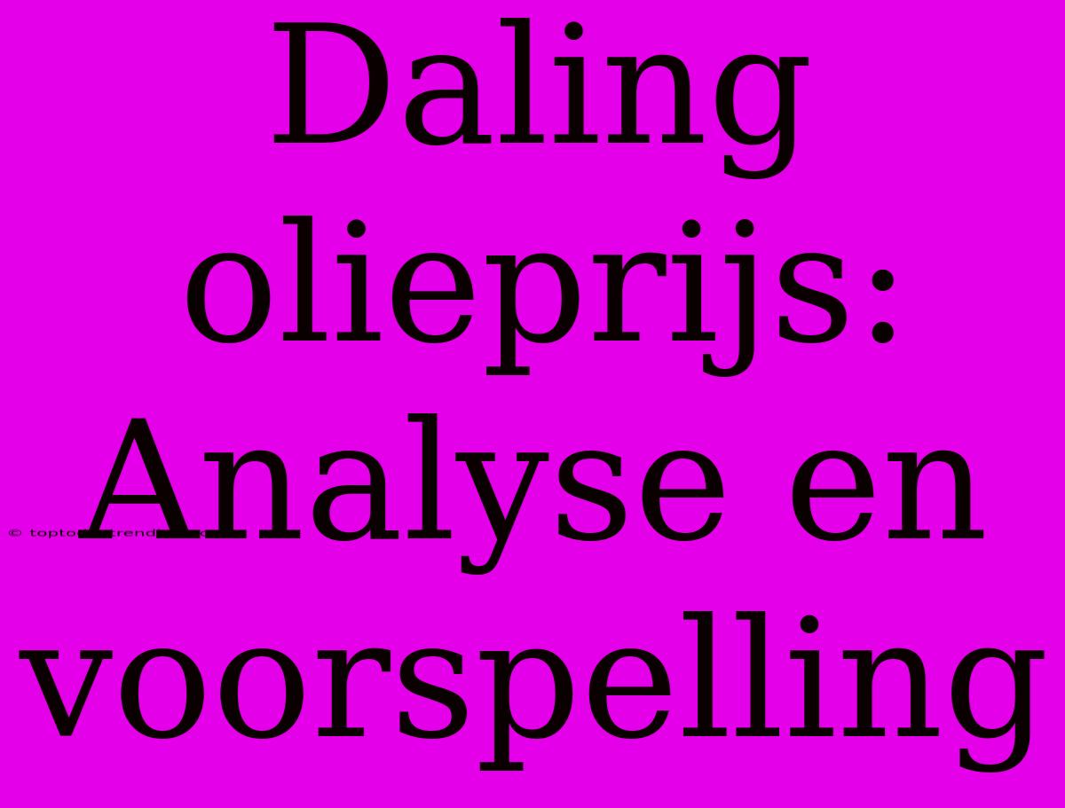 Daling Olieprijs: Analyse En Voorspelling