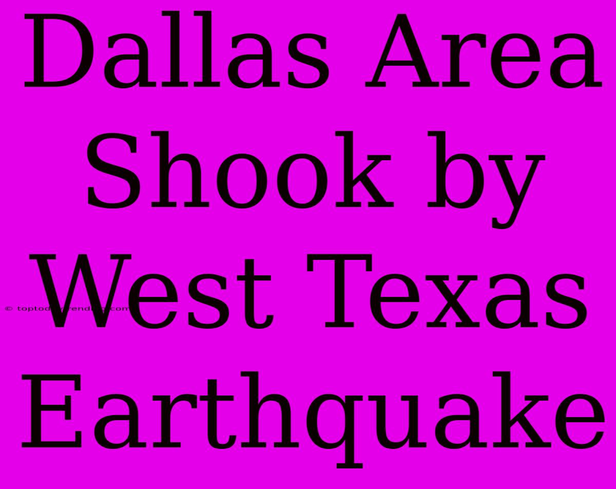 Dallas Area Shook By West Texas Earthquake