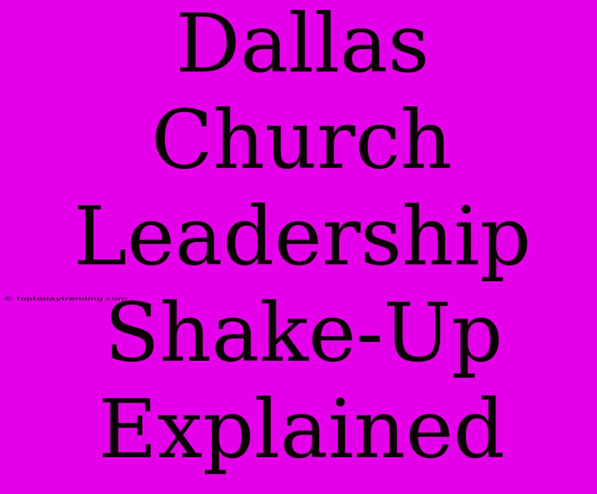 Dallas Church Leadership Shake-Up Explained