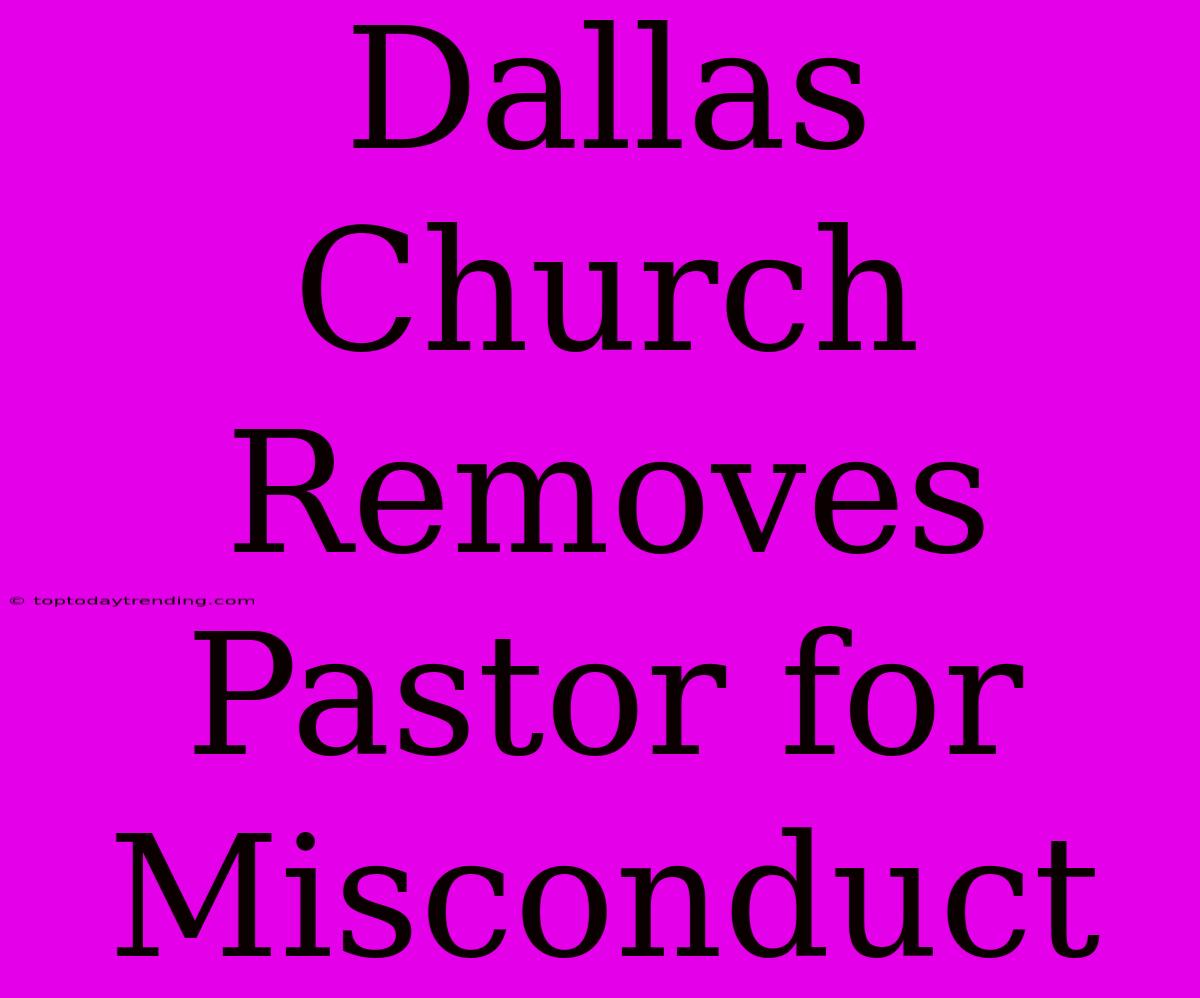 Dallas Church Removes Pastor For Misconduct