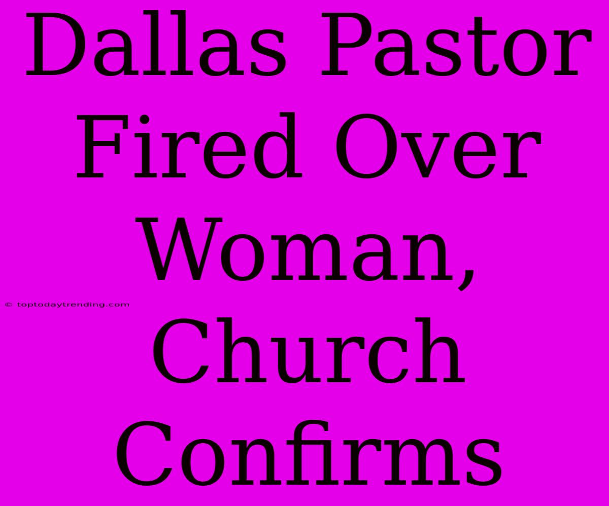 Dallas Pastor Fired Over Woman, Church Confirms