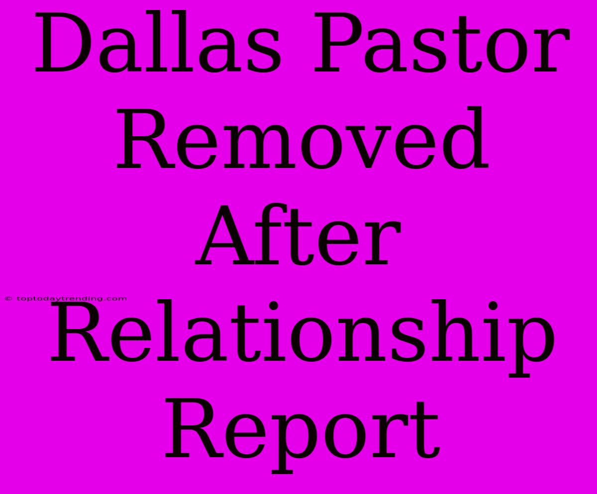 Dallas Pastor Removed After Relationship Report