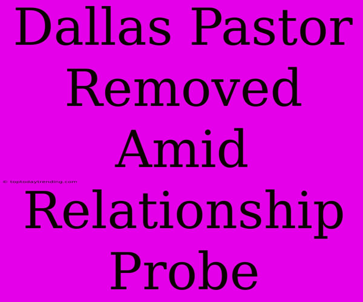 Dallas Pastor Removed Amid Relationship Probe