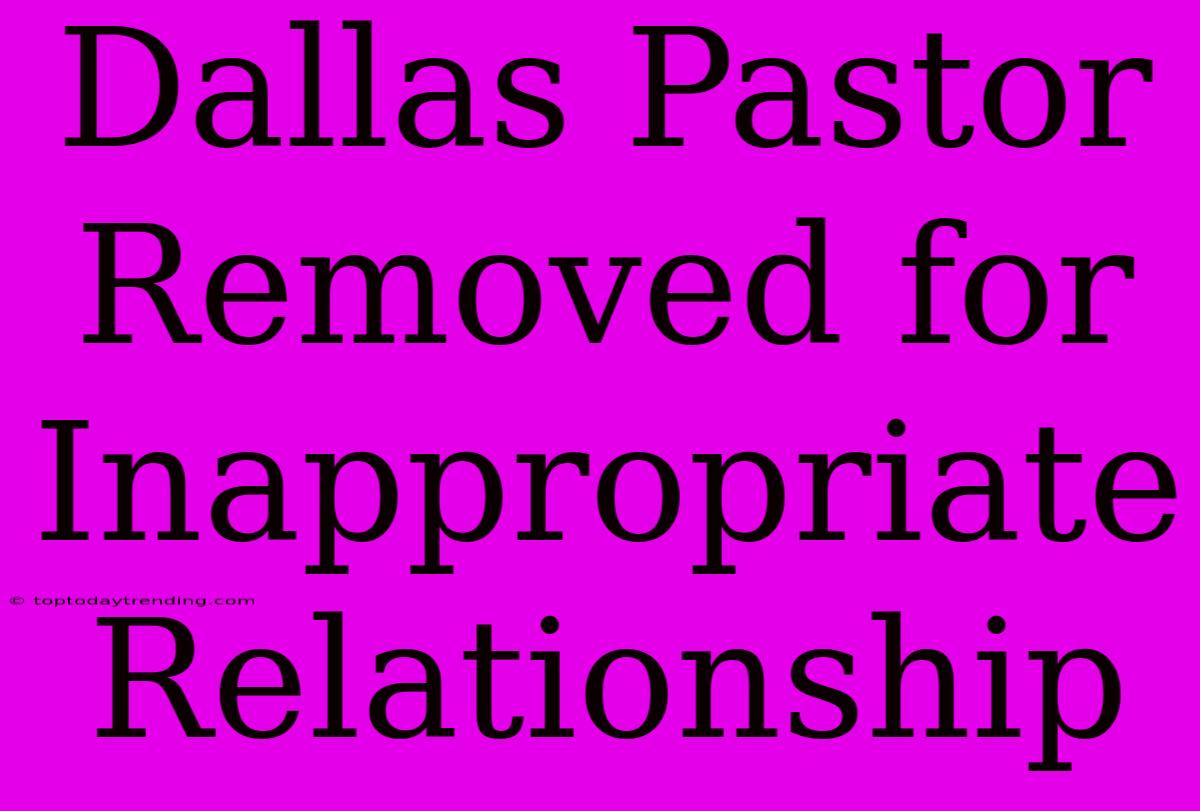 Dallas Pastor Removed For Inappropriate Relationship