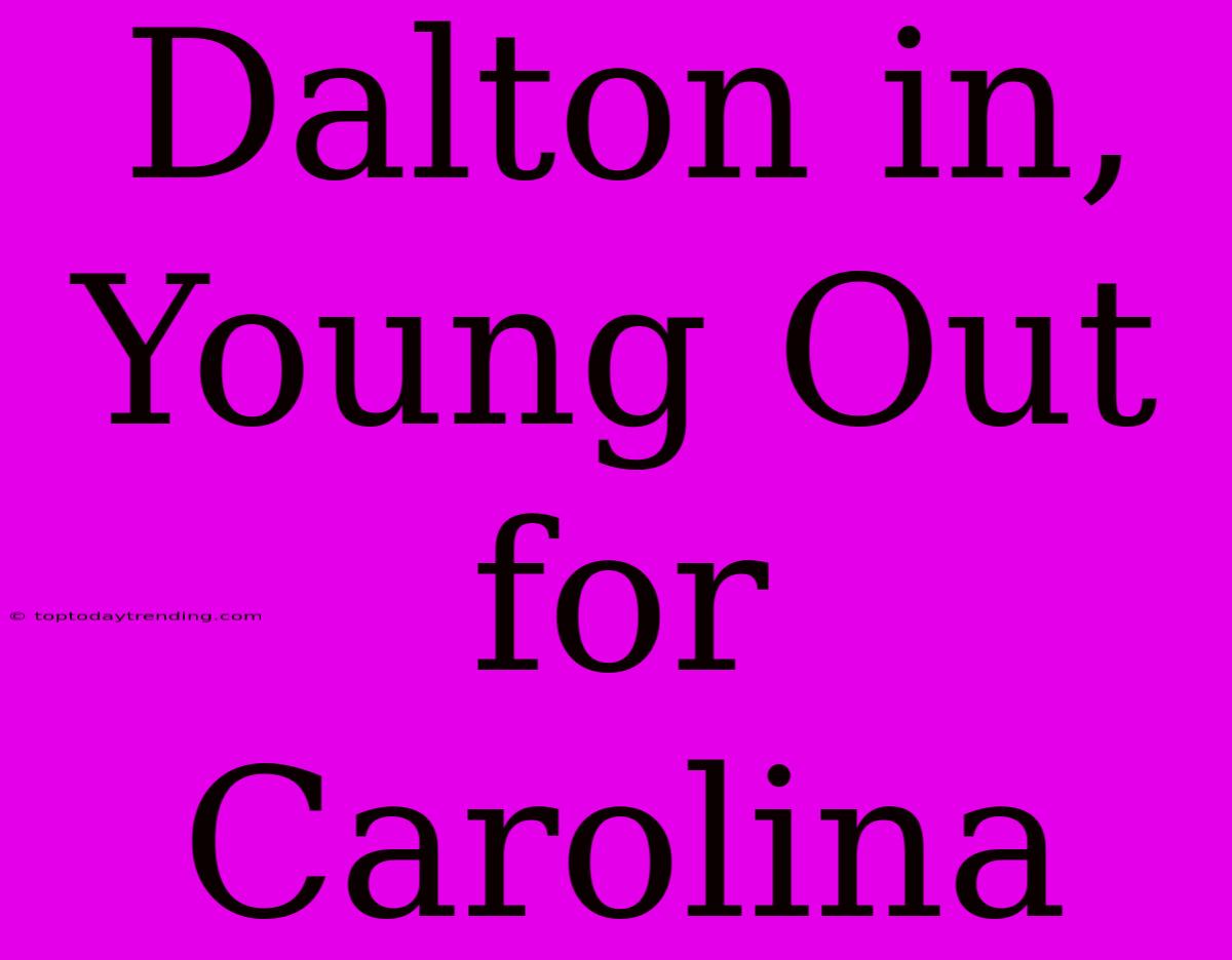 Dalton In, Young Out For Carolina