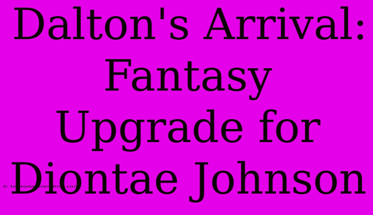 Dalton's Arrival: Fantasy Upgrade For Diontae Johnson