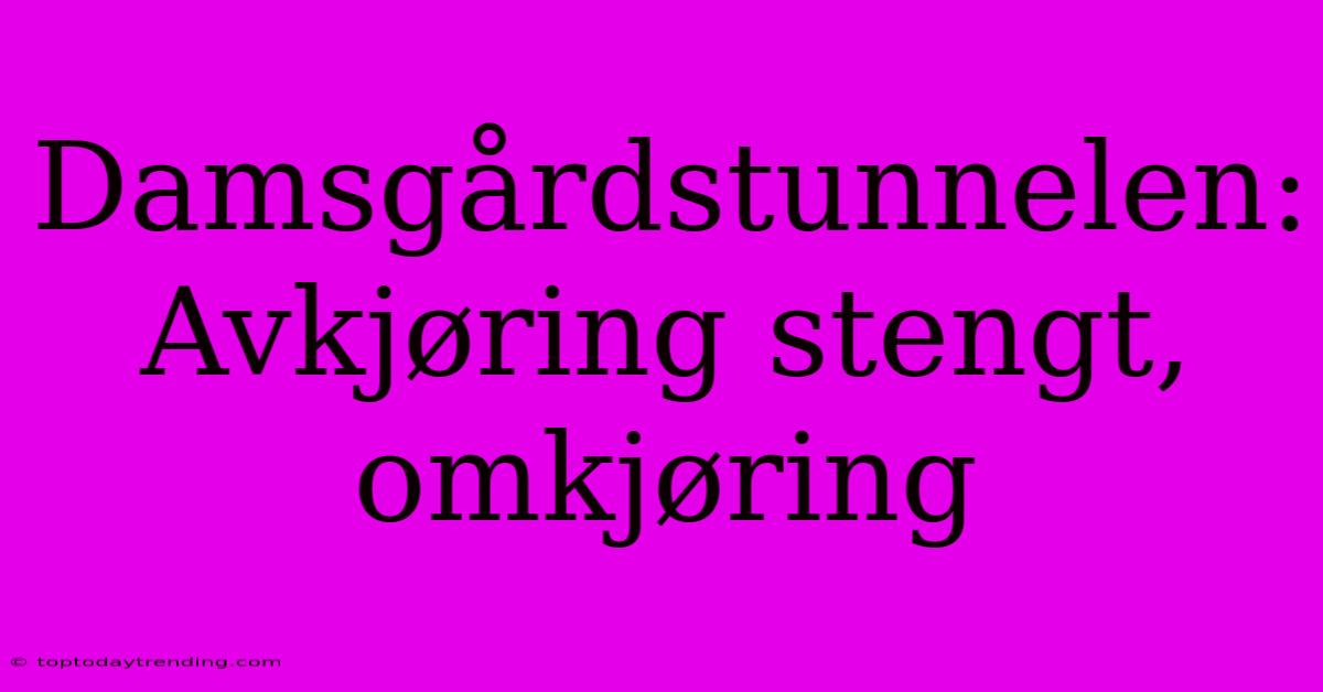 Damsgårdstunnelen:  Avkjøring Stengt, Omkjøring