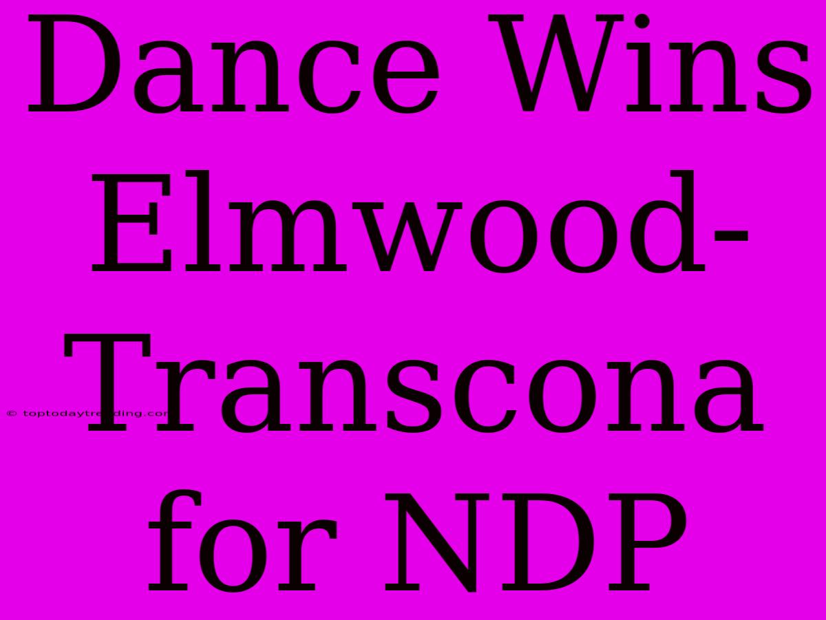 Dance Wins Elmwood-Transcona For NDP