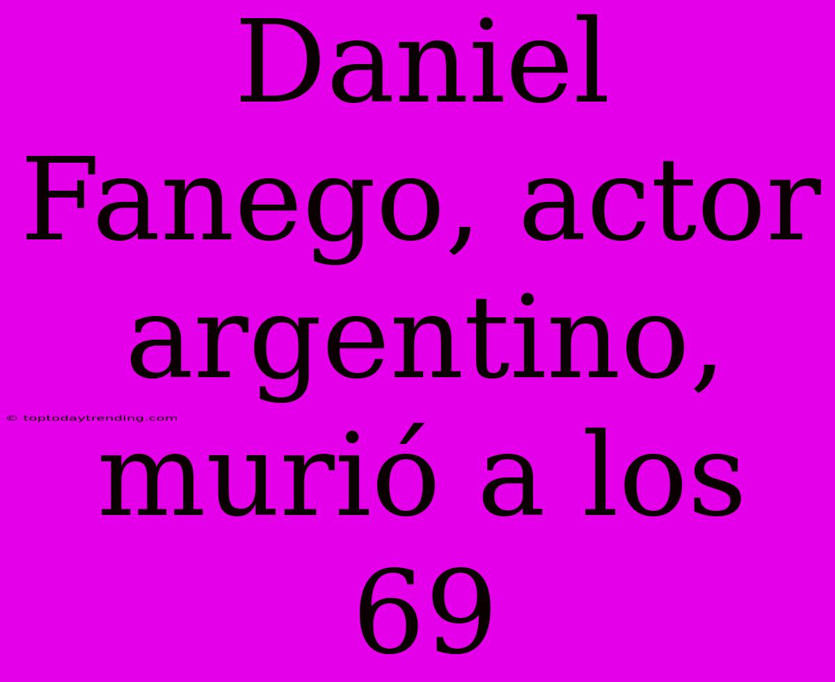 Daniel Fanego, Actor Argentino, Murió A Los 69