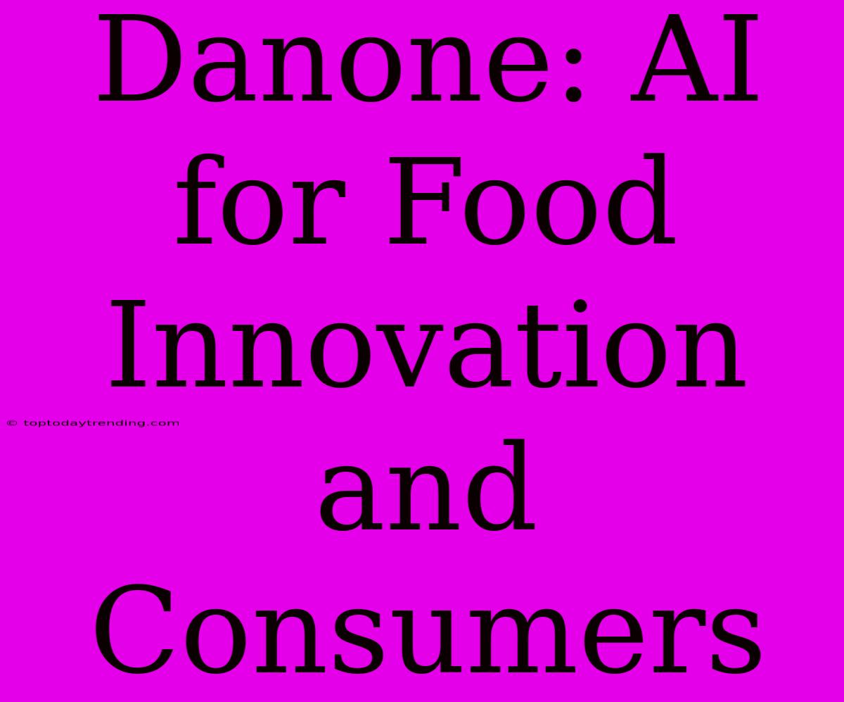 Danone: AI For Food Innovation And Consumers