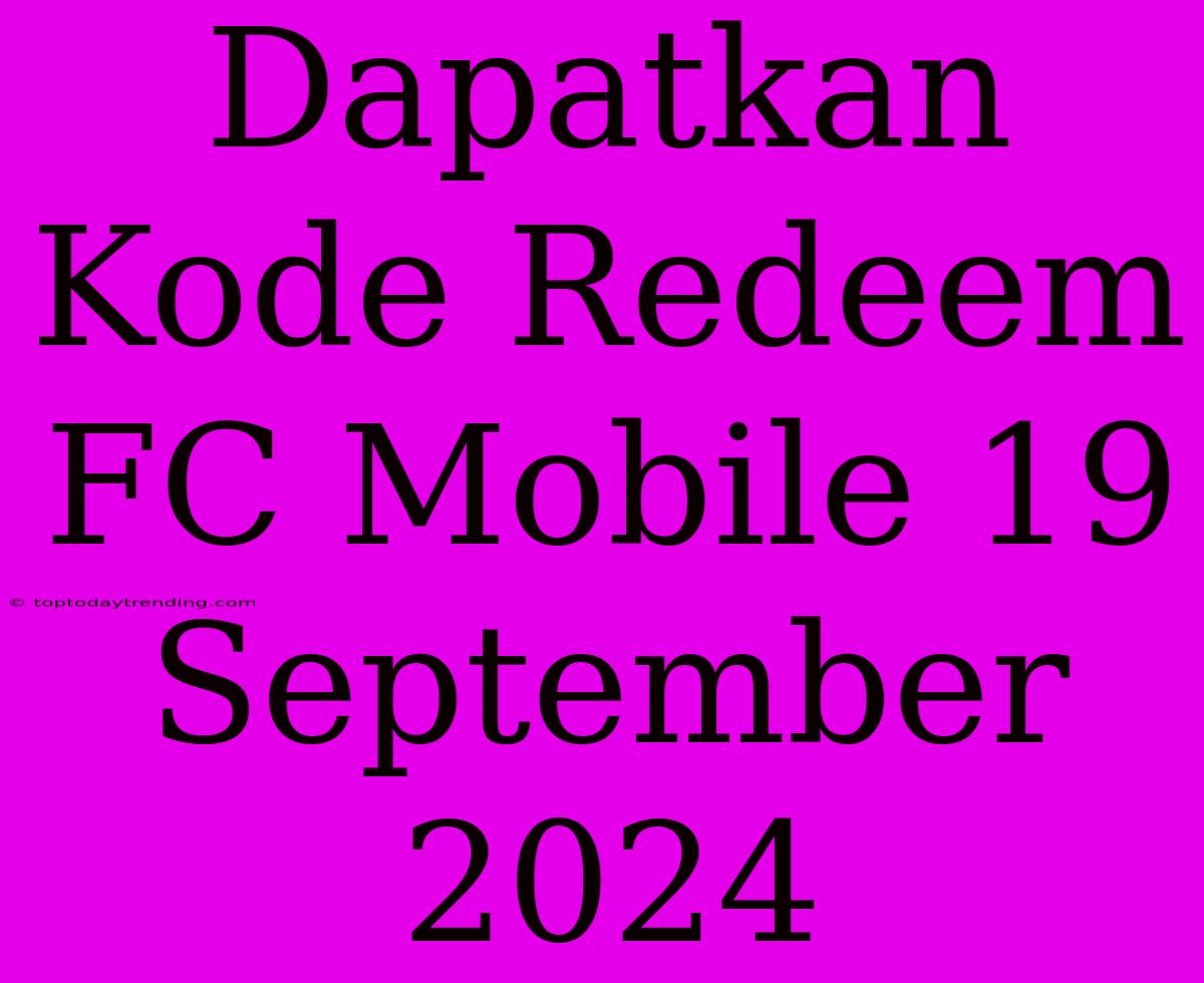 Dapatkan Kode Redeem FC Mobile 19 September 2024