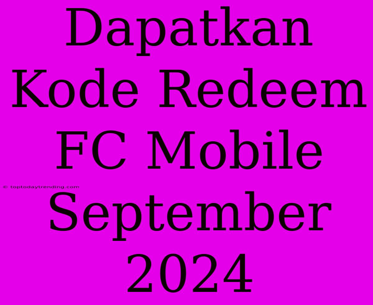 Dapatkan Kode Redeem FC Mobile September 2024