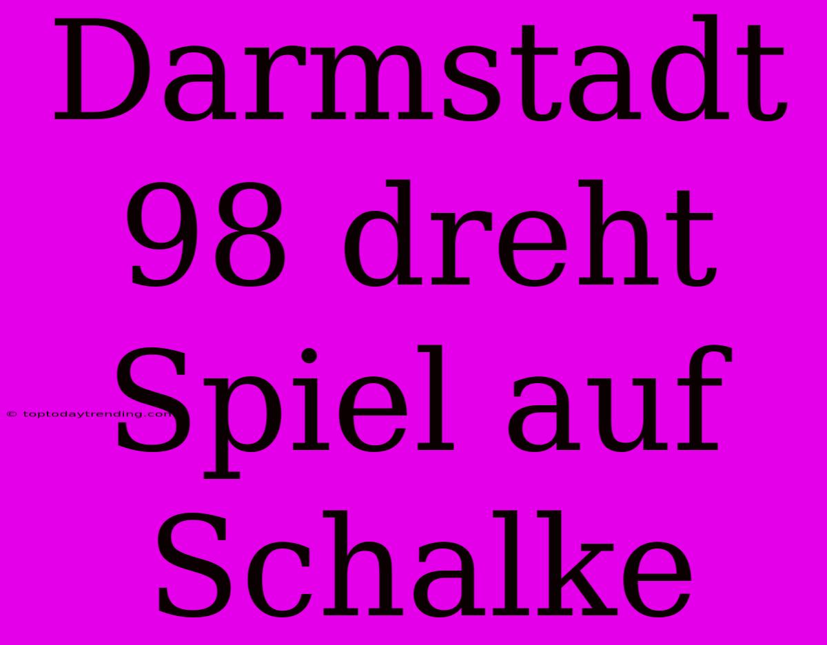 Darmstadt 98 Dreht Spiel Auf Schalke