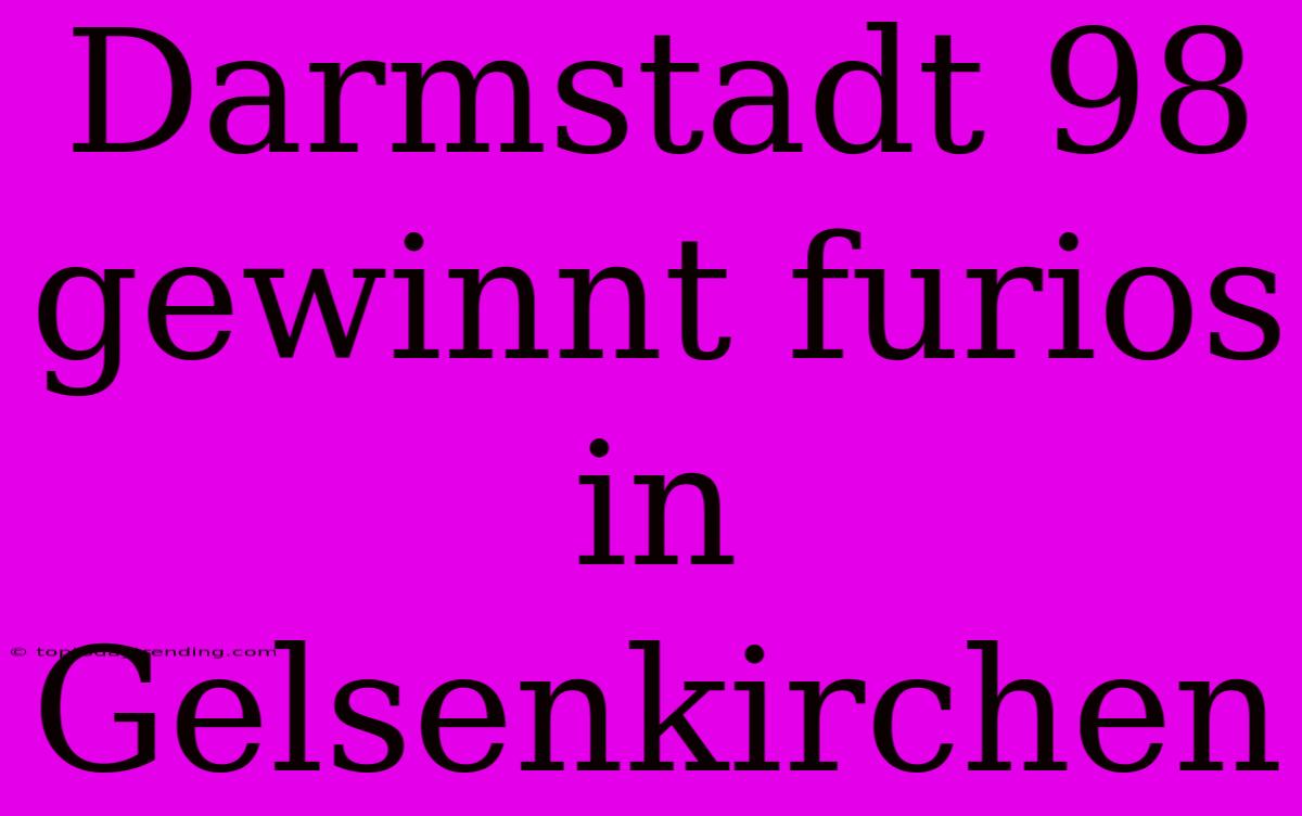 Darmstadt 98 Gewinnt Furios In Gelsenkirchen