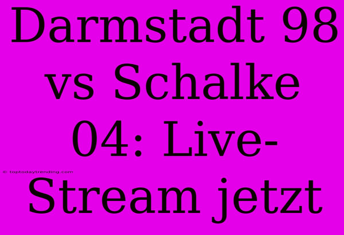 Darmstadt 98 Vs Schalke 04: Live-Stream Jetzt