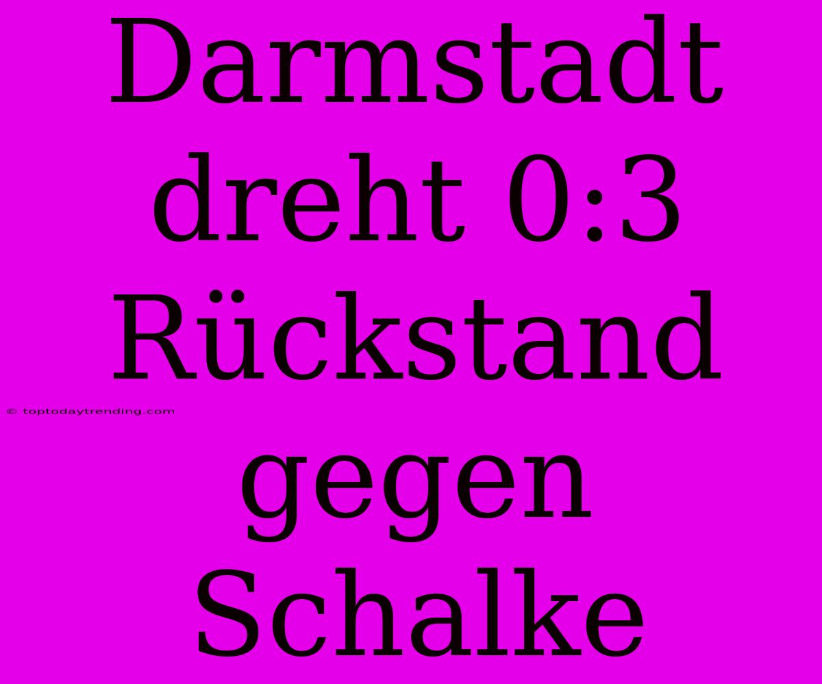 Darmstadt Dreht 0:3 Rückstand Gegen Schalke