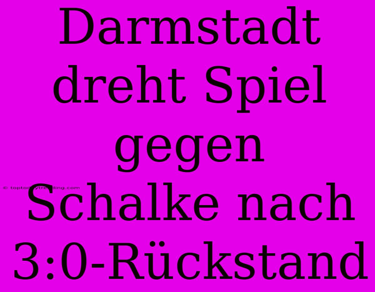 Darmstadt Dreht Spiel Gegen Schalke Nach 3:0-Rückstand