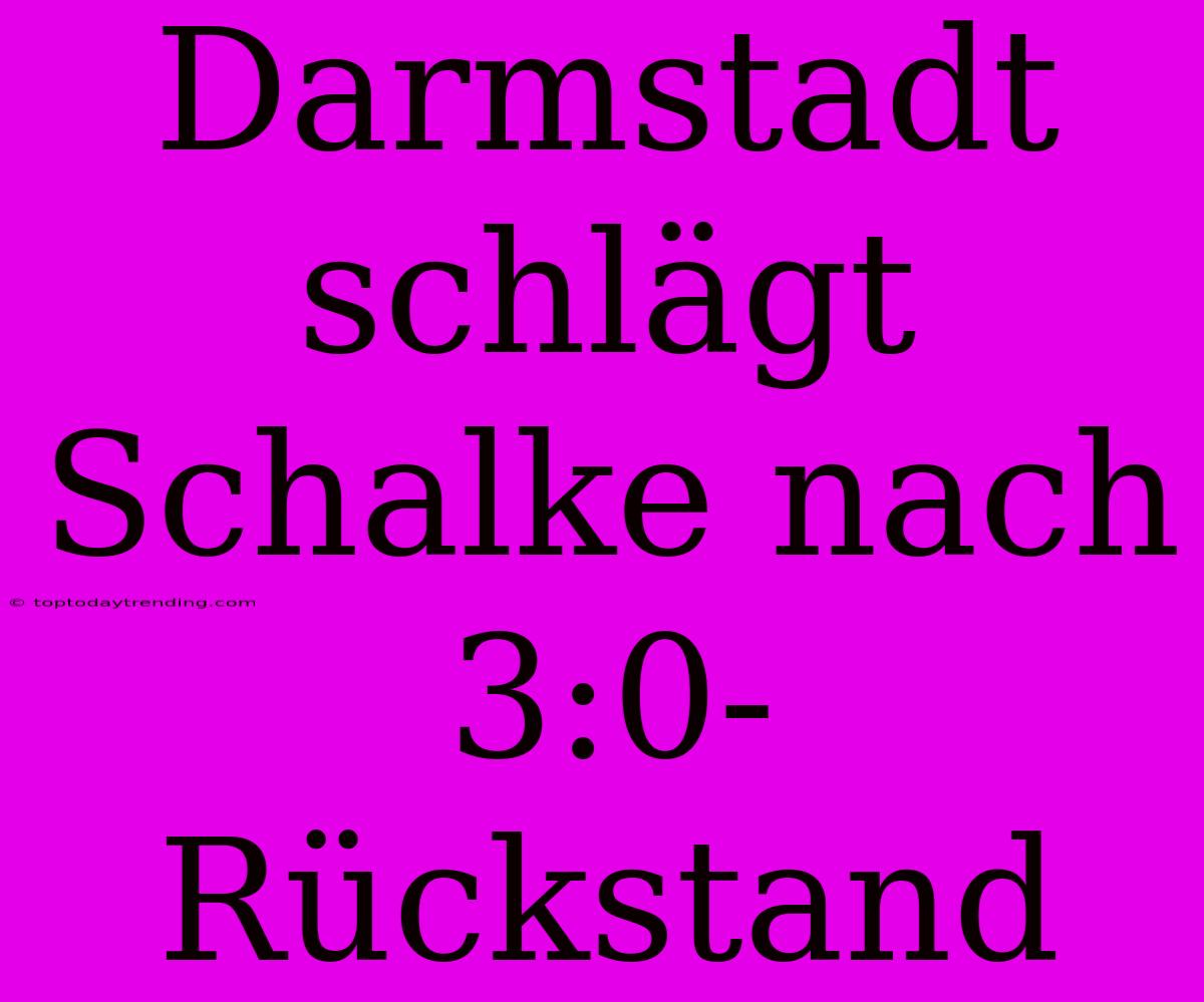 Darmstadt Schlägt Schalke Nach 3:0-Rückstand